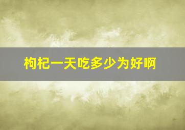 枸杞一天吃多少为好啊