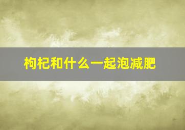 枸杞和什么一起泡减肥