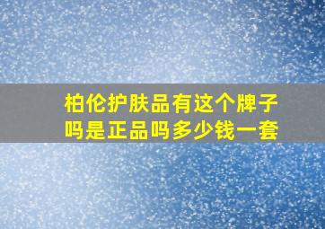 柏伦护肤品有这个牌子吗是正品吗多少钱一套