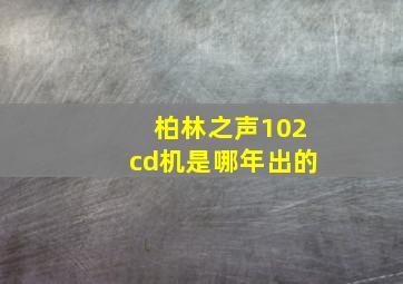 柏林之声102cd机是哪年出的