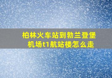 柏林火车站到勃兰登堡机场t1航站楼怎么走