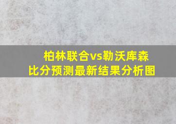 柏林联合vs勒沃库森比分预测最新结果分析图