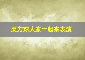 柔力球大家一起来表演