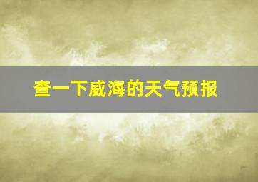 查一下威海的天气预报