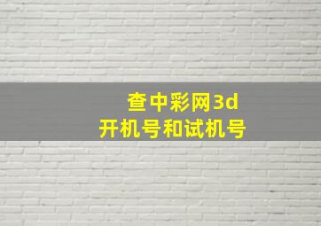 查中彩网3d开机号和试机号