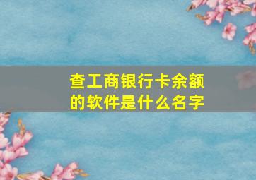 查工商银行卡余额的软件是什么名字