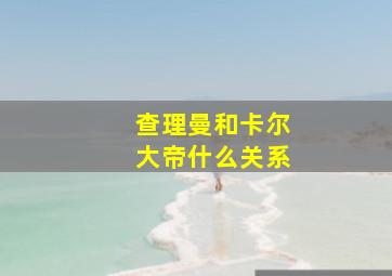 查理曼和卡尔大帝什么关系