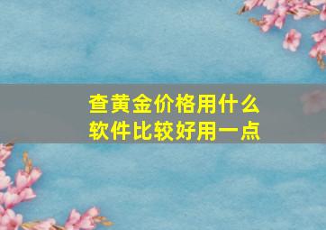 查黄金价格用什么软件比较好用一点