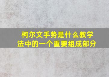 柯尔文手势是什么教学法中的一个重要组成部分