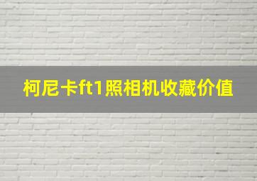 柯尼卡ft1照相机收藏价值