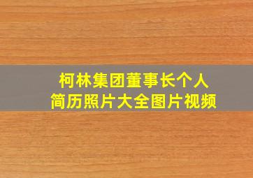 柯林集团董事长个人简历照片大全图片视频