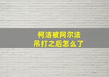 柯洁被阿尔法吊打之后怎么了