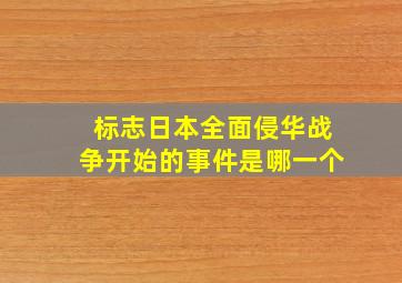 标志日本全面侵华战争开始的事件是哪一个