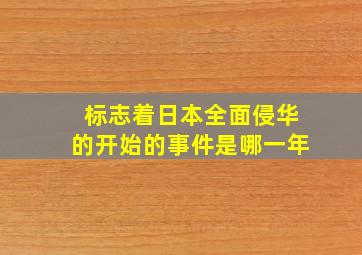 标志着日本全面侵华的开始的事件是哪一年