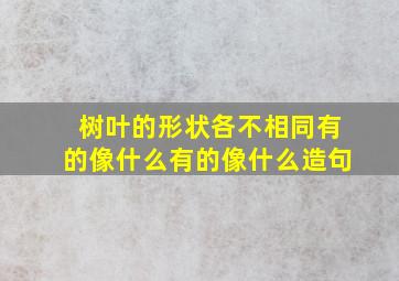 树叶的形状各不相同有的像什么有的像什么造句