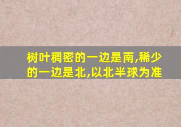 树叶稠密的一边是南,稀少的一边是北,以北半球为准