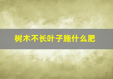 树木不长叶子施什么肥