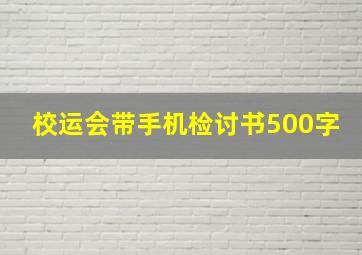 校运会带手机检讨书500字