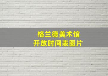 格兰德美术馆开放时间表图片