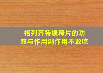 格列齐特缓释片的功效与作用副作用不敢吃