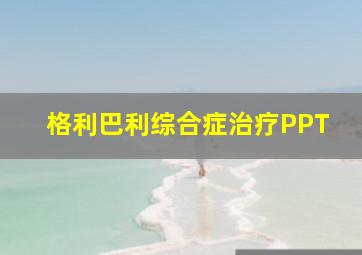 格利巴利综合症治疗PPT