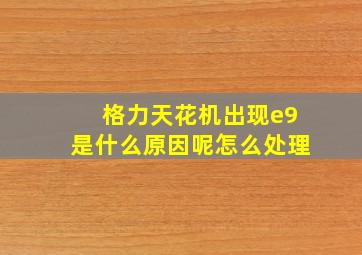 格力天花机出现e9是什么原因呢怎么处理