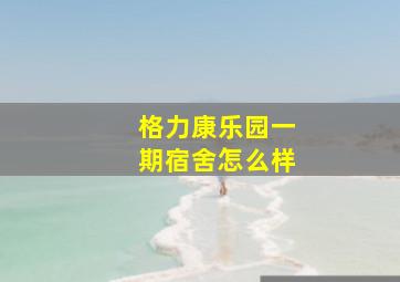 格力康乐园一期宿舍怎么样