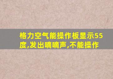 格力空气能操作板显示55度,发出嘀嘀声,不能操作