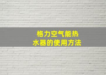 格力空气能热水器的使用方法