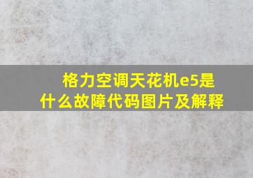 格力空调天花机e5是什么故障代码图片及解释