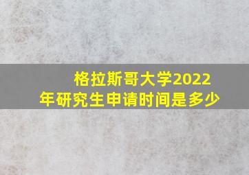 格拉斯哥大学2022年研究生申请时间是多少