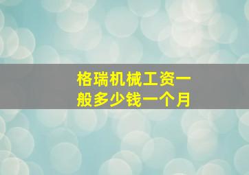 格瑞机械工资一般多少钱一个月