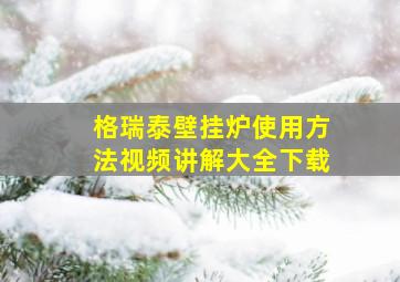 格瑞泰壁挂炉使用方法视频讲解大全下载