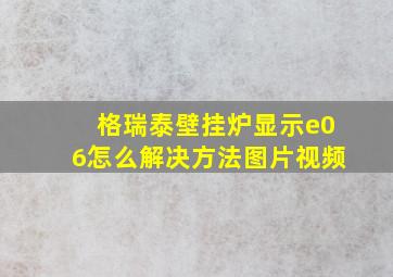 格瑞泰壁挂炉显示e06怎么解决方法图片视频