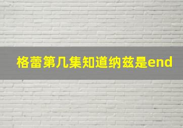 格蕾第几集知道纳兹是end