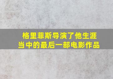 格里菲斯导演了他生涯当中的最后一部电影作品