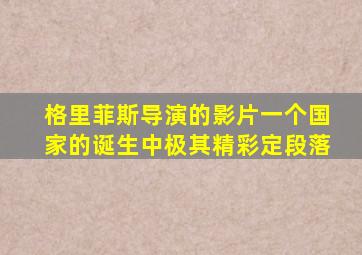 格里菲斯导演的影片一个国家的诞生中极其精彩定段落