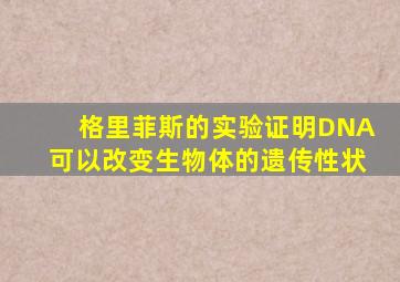 格里菲斯的实验证明DNA可以改变生物体的遗传性状