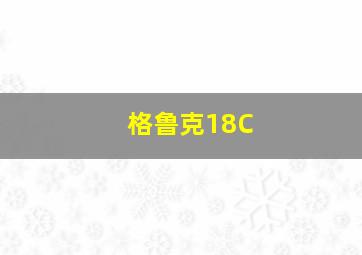 格鲁克18C