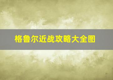 格鲁尔近战攻略大全图