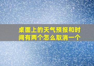 桌面上的天气预报和时间有两个怎么取消一个