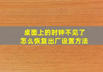 桌面上的时钟不见了怎么恢复出厂设置方法