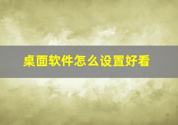 桌面软件怎么设置好看