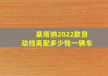 桑塔纳2022款自动挡高配多少钱一辆车