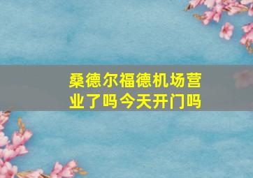 桑德尔福德机场营业了吗今天开门吗