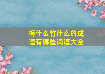 梅什么竹什么的成语有哪些词语大全