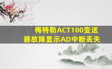 梅特勒ACT100变送器故障显示AD中断丢失