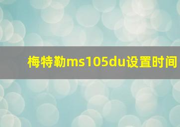 梅特勒ms105du设置时间