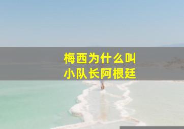 梅西为什么叫小队长阿根廷