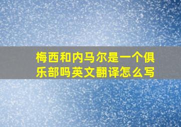 梅西和内马尔是一个俱乐部吗英文翻译怎么写